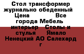 Стол трансформер журнально обеденный › Цена ­ 33 500 - Все города Мебель, интерьер » Столы и стулья   . Ямало-Ненецкий АО,Салехард г.